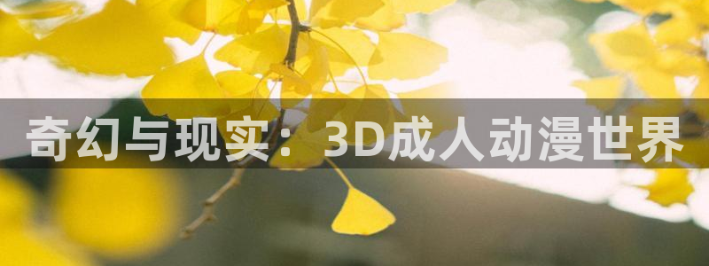 58动漫网站好看的动漫：奇幻与现实：3D成人动漫世界