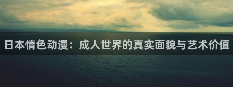 58动漫网站：日本情色动漫：成人世界的真实面貌与艺术价值